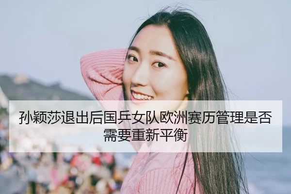 sun-ying-sha-tui-chu-hou-guo-ping-nv-dui-ou-zhou-sai-li-guan-li-shi-fou-xu-yao-chong-xin-ping-heng-2-280.jpg