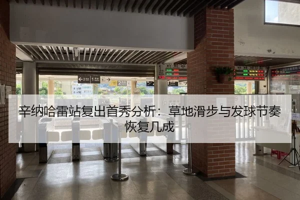 辛纳哈雷站复出首秀分析：草地滑步与发球节奏恢复几成