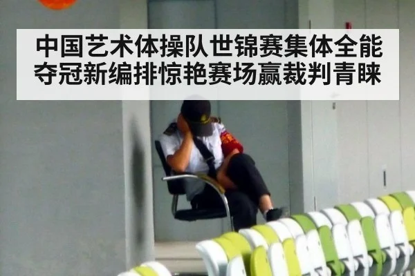 中国艺术体操队世锦赛集体全能夺冠新编排惊艳赛场赢裁判青睐